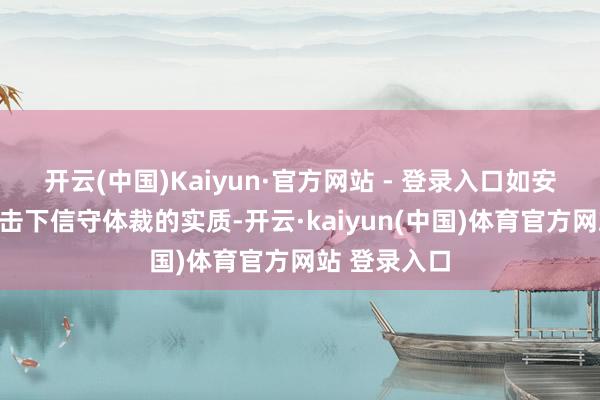 开云(中国)Kaiyun·官方网站 - 登录入口如安在技巧的冲击下信守体裁的实质-开云·kaiyun(中国)体育官方网站 登录入口