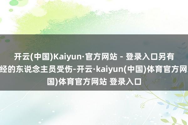 开云(中国)Kaiyun·官方网站 - 登录入口另有别称驾车途经的东说念主员受伤-开云·kaiyun(中国)体育官方网站 登录入口