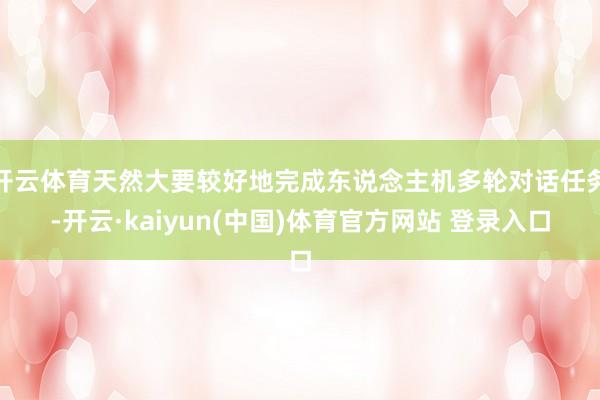 开云体育天然大要较好地完成东说念主机多轮对话任务-开云·kaiyun(中国)体育官方网站 登录入口