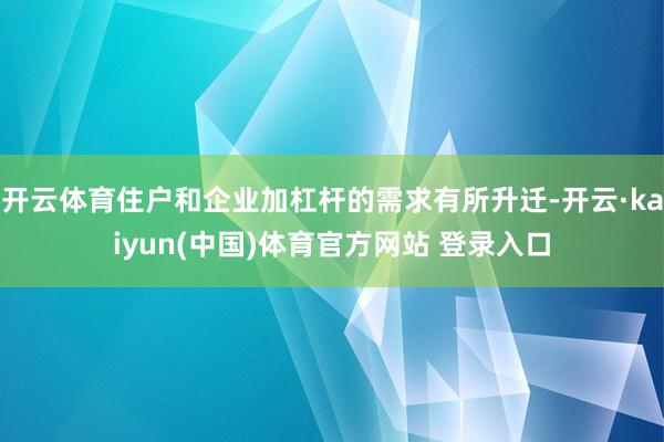 开云体育住户和企业加杠杆的需求有所升迁-开云·kaiyun(中国)体育官方网站 登录入口