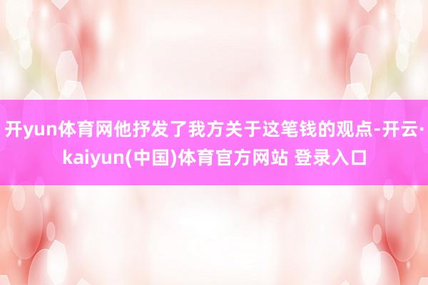 开yun体育网他抒发了我方关于这笔钱的观点-开云·kaiyun(中国)体育官方网站 登录入口