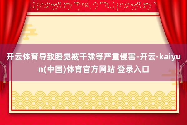 开云体育导致睡觉被干豫等严重侵害-开云·kaiyun(中国)体育官方网站 登录入口