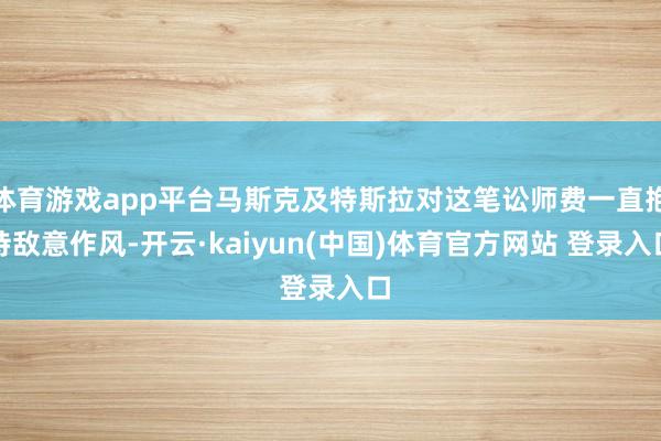 体育游戏app平台马斯克及特斯拉对这笔讼师费一直抱持敌意作风-开云·kaiyun(中国)体育官方网站 登录入口