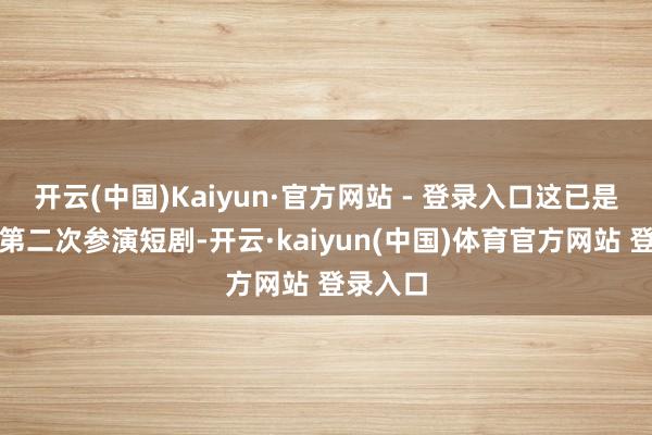 开云(中国)Kaiyun·官方网站 - 登录入口这已是周鸿祎第二次参演短剧-开云·kaiyun(中国)体育官方网站 登录入口